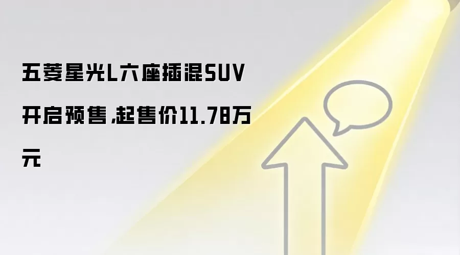 五菱星光L六座插混SUV开启预售，起售价11.78万元