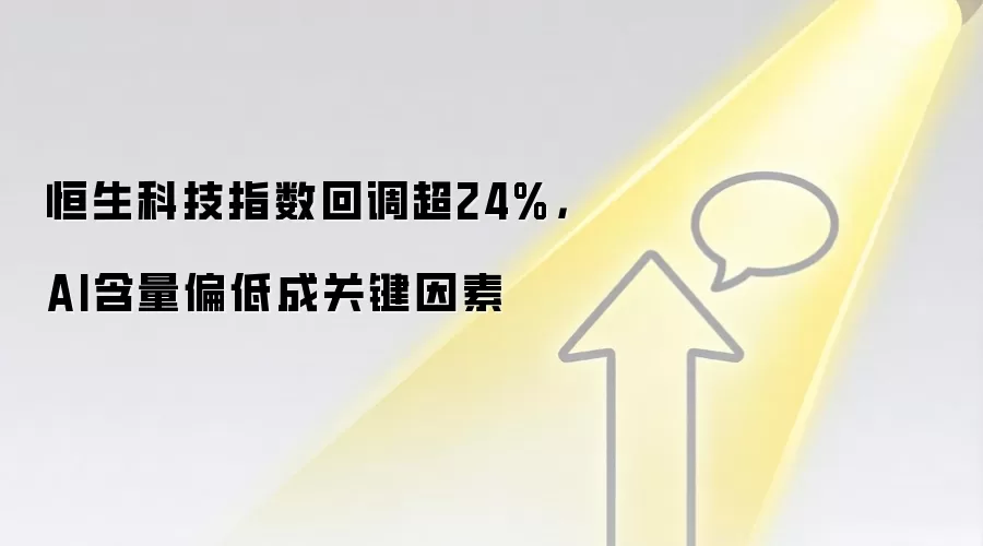 恒生科技指数回调超24%，AI含量偏低成关键因素