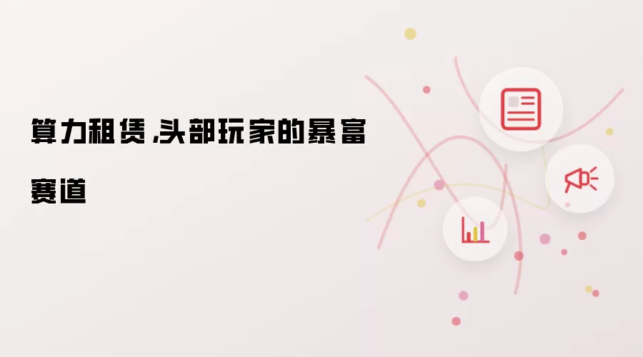 算力租赁，头部玩家的暴富赛道