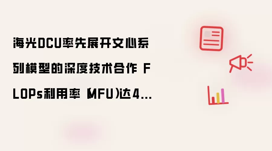 海光DCU率先展开文心系列模型的深度技术合作 FLOPs利用率（MFU）达47%