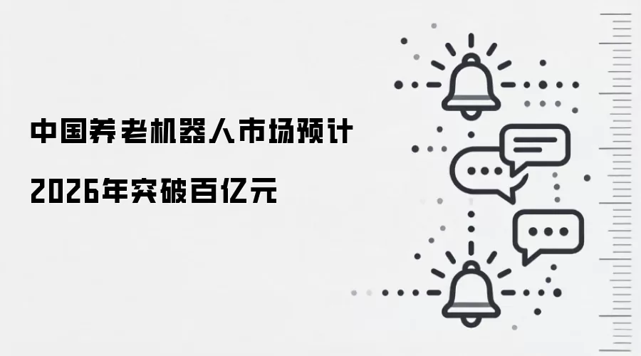 中国养老机器人市场预计2026年突破百亿元