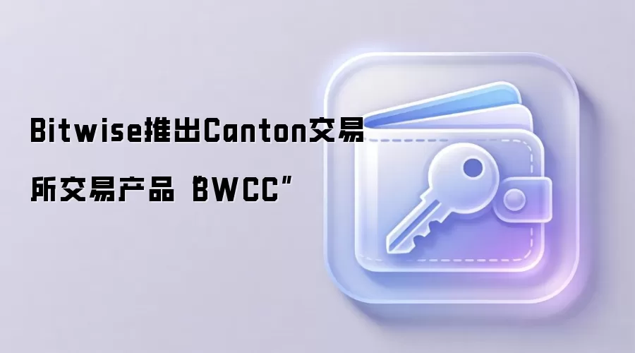 Bitwise推出Canton交易所交易产品“BWCC”