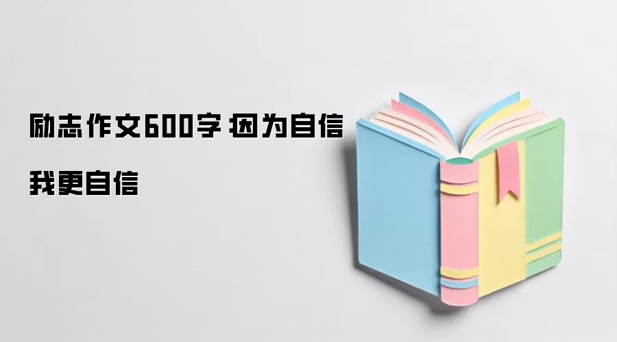 励志作文600字：因为自信 我更自信