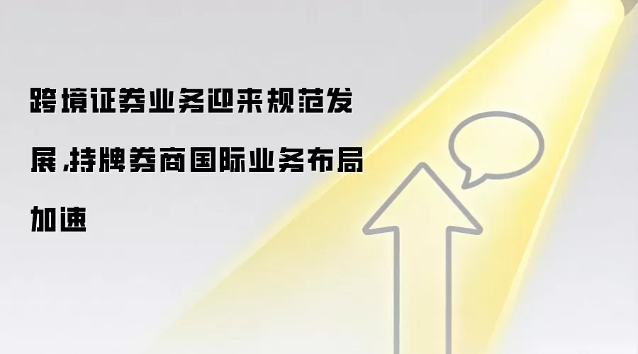 跨境证券业务迎来规范发展,持牌券商国际业务布局加速