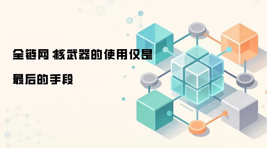 全链网：核武器的使用仅是最后的手段