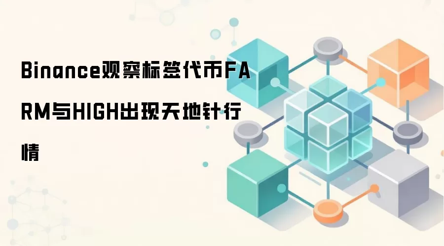 Binance观察标签代币FARM与HIGH出现天地针行情