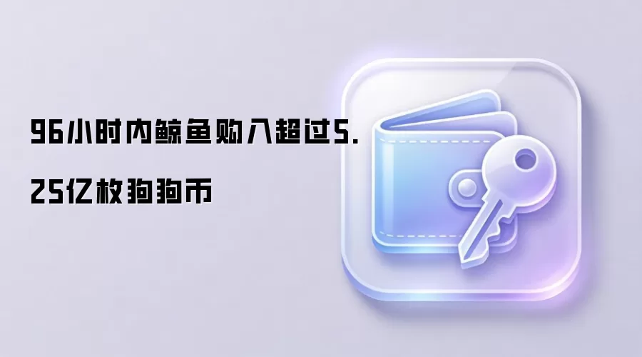 96小时内鲸鱼购入超过5.25亿枚狗狗币