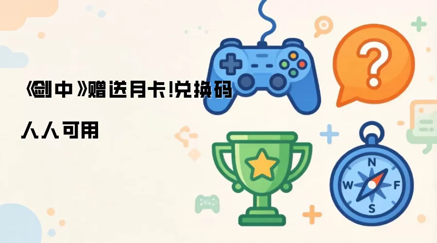 《剑中》赠送月卡!兑换码人人可用