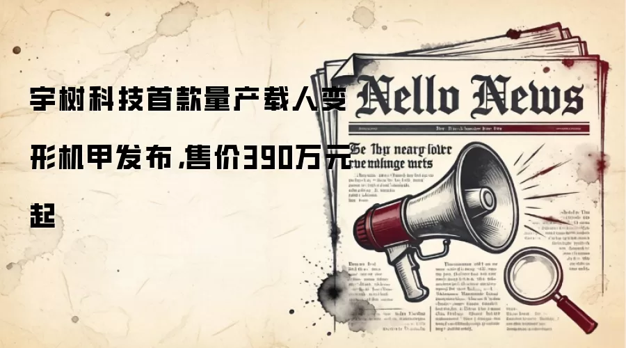 宇树科技首款量产载人变形机甲发布，售价390万元起