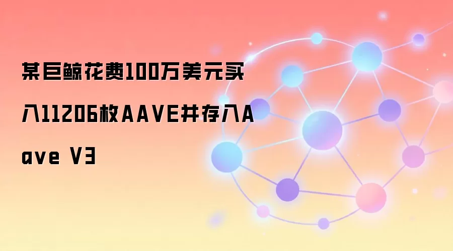 某巨鲸花费100万美元买入11206枚AA VE并存入Aa ve V3