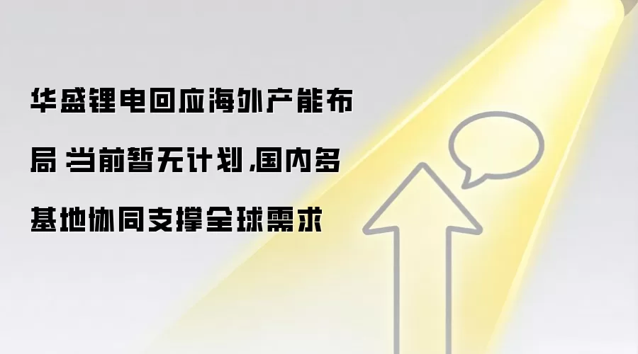 华盛锂电回应海外产能布局：当前暂无计划，国内多基地协同支撑全球需求