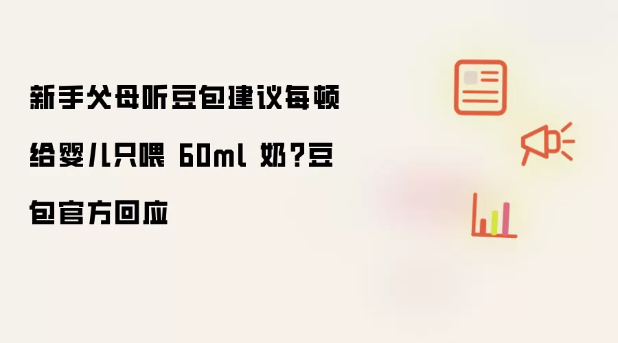 新手父母听豆包建议每顿给婴儿只喂 60ml 奶？豆包官方回应