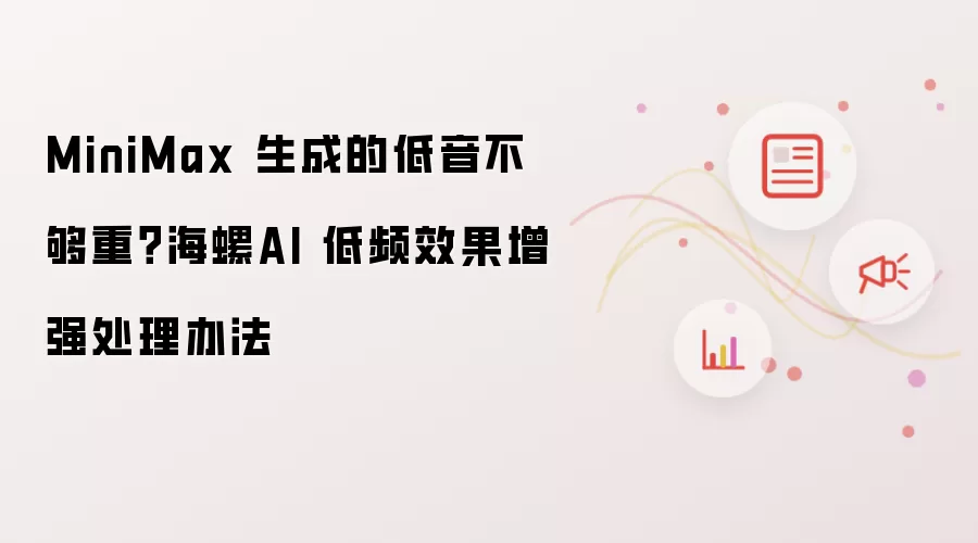 MiniMax 生成的低音不够重？海螺AI 低频效果增强处理办法