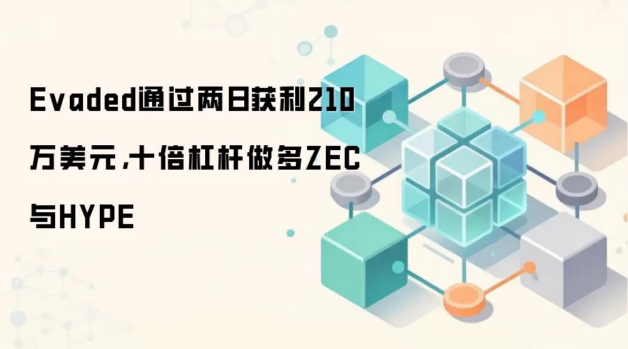 Evaded通过两日获利210万美元，十倍杠杆做多ZEC与HYPE
