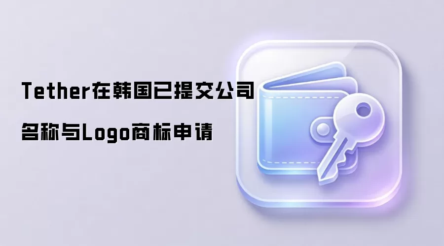 Tether在韩国已提交公司名称与Logo商标申请