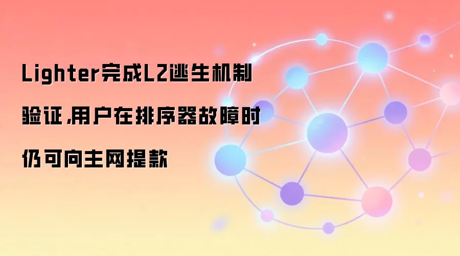 Lighter完成L2逃生机制验证，用户在排序器故障时仍可向主网提款