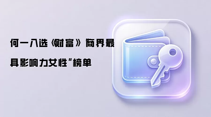 何一入选《财富》“商界最具影响力女性”榜单