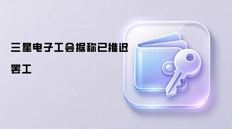 三星电子工会据称已推迟罢工