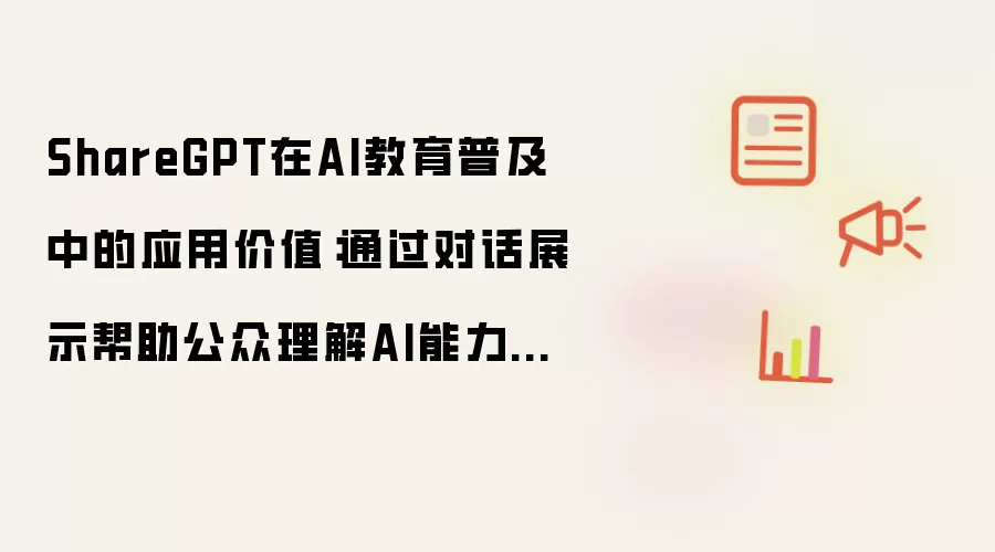 ShareGPT在AI教育普及中的应用价值：通过对话展示帮助公众理解AI能力的作用