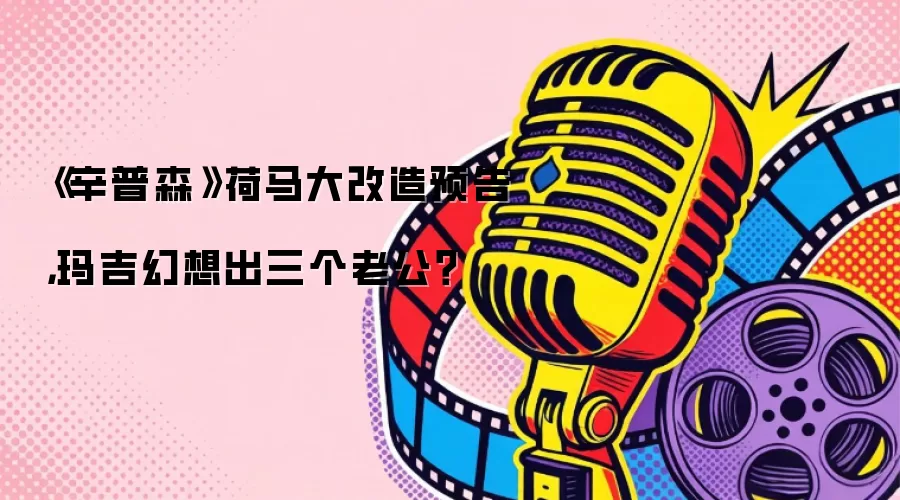 《辛普森》荷马大改造预告，玛吉幻想出三个老公？