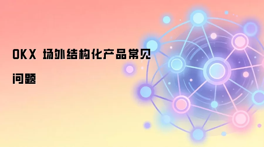 OKX 场外结构化产品常见问题