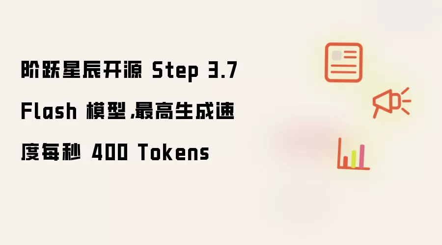 阶跃星辰开源 Step 3.7 Flash 模型，最高生成速度每秒 400 Tokens