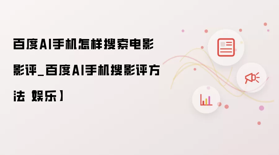 百度AI手机怎样搜索电影影评_百度AI手机搜影评方法【娱乐】