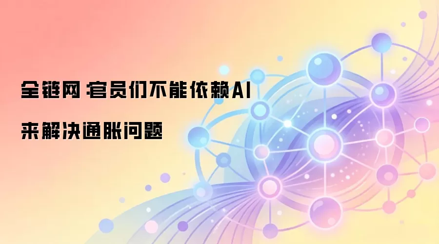 全链网:官员们不能依赖AI来解决通胀问题