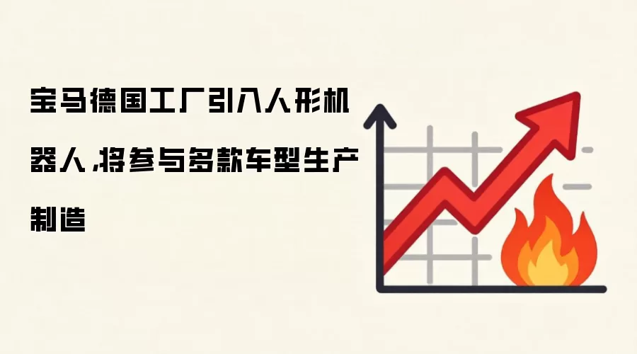 宝马德国工厂引入人形机器人,将参与多款车型生产制造