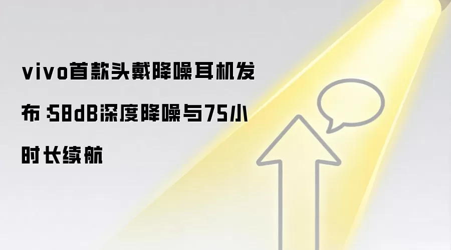 vivo首款头戴降噪耳机发布：58dB深度降噪与75小时长续航