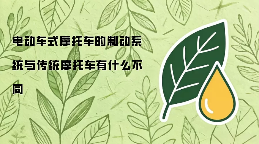 电动车式摩托车的制动系统与传统摩托车有什么不同