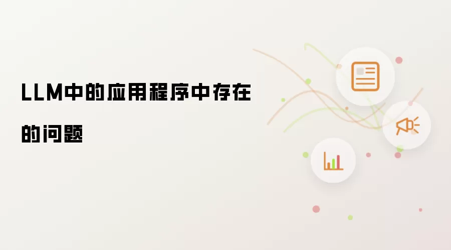 LLM中的应用程序中存在的问题