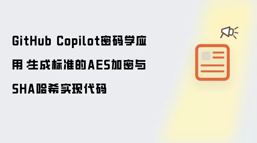 GitHub Copilot密码学应用：生成标准的AES加密与SHA哈希实现代码