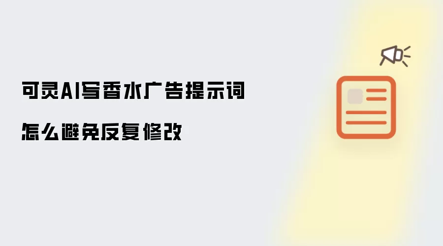 可灵AI写香水广告提示词怎么避免反复修改