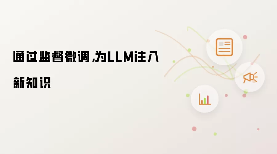 通过监督微调，为LLM注入新知识