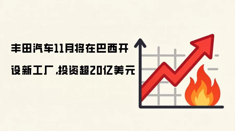 丰田汽车11月将在巴西开设新工厂，投资超20亿美元