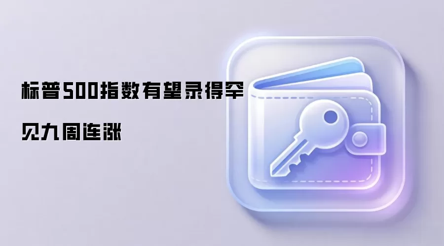 标普500指数有望录得罕见九周连涨