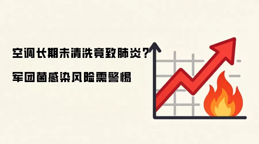 空调长期未清洗竟致肺炎？军团菌感染风险需警惕
