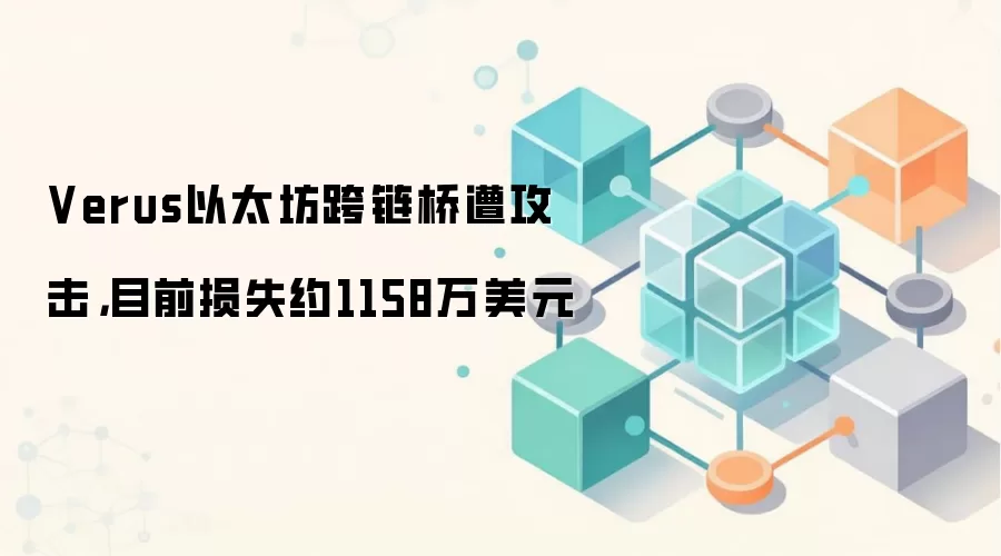 Verus以太坊跨链桥遭攻击，目前损失约1158万美元