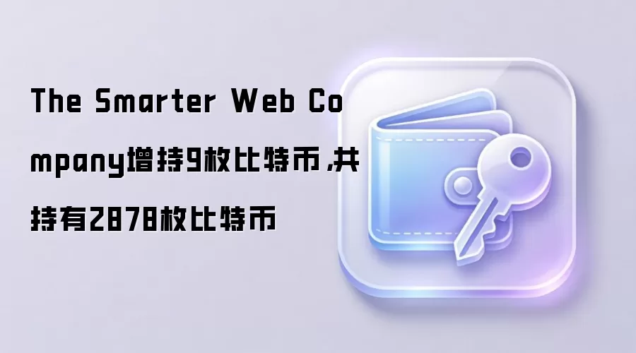 The Smarter Web Company增持9枚比特币，共持有2878枚比特币