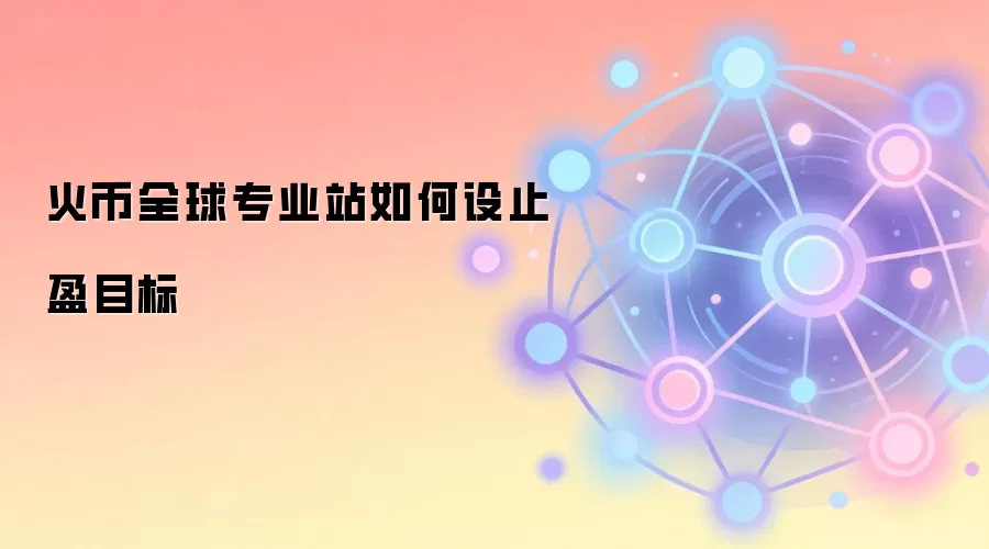 火币全球专业站如何设止盈目标