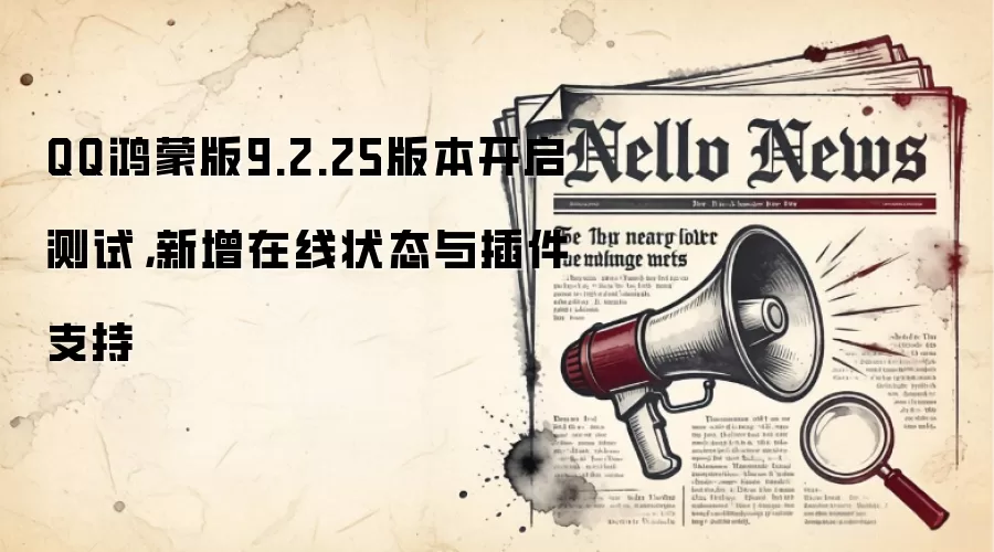 QQ鸿蒙版9.2.25版本开启测试,新增在线状态与插件支持