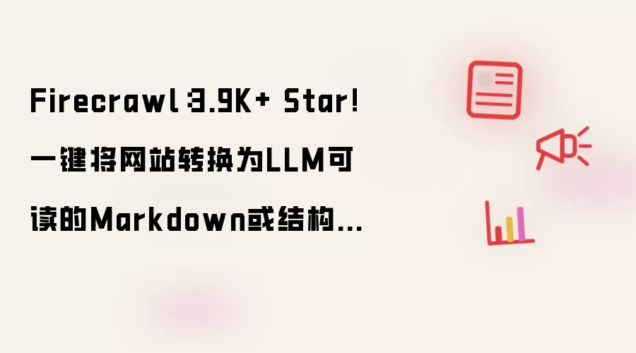 Firecrawl：3.9K+ Star！一键将网站转换为LLM可读的Markdown或结构化数据