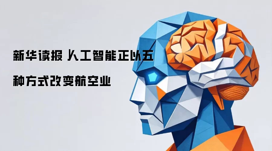 新华读报｜人工智能正以五种方式改变航空业