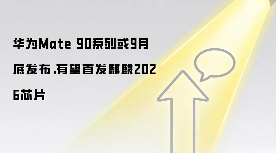 华&为Mate 90系列或9月底发布，有望首发麒麟2026芯片