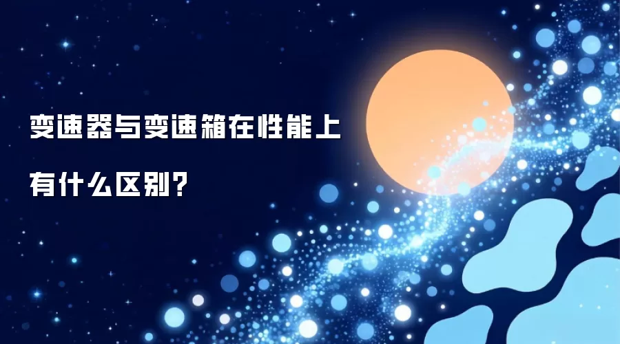 变速器与变速箱在性能上有什么区别？