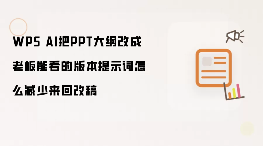 WPS AI把PPT大纲改成老板能看的版本提示词怎么减少来回改稿