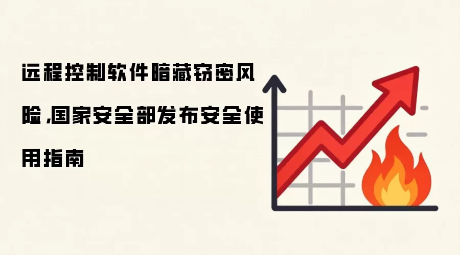 远程控制软件暗藏窃密风险,国家安全部发布安全使用指南