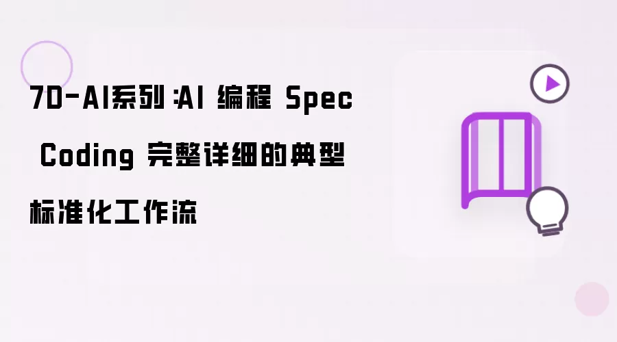 7D-AI系列：AI 编程 Spec Coding 完整详细的典型标准化工作流