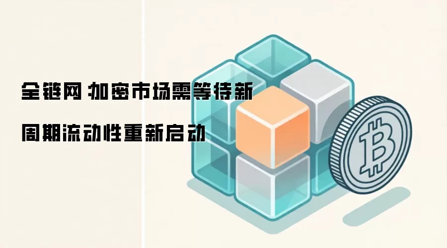 全链网：加密市场需等待新周期流动性重新启动